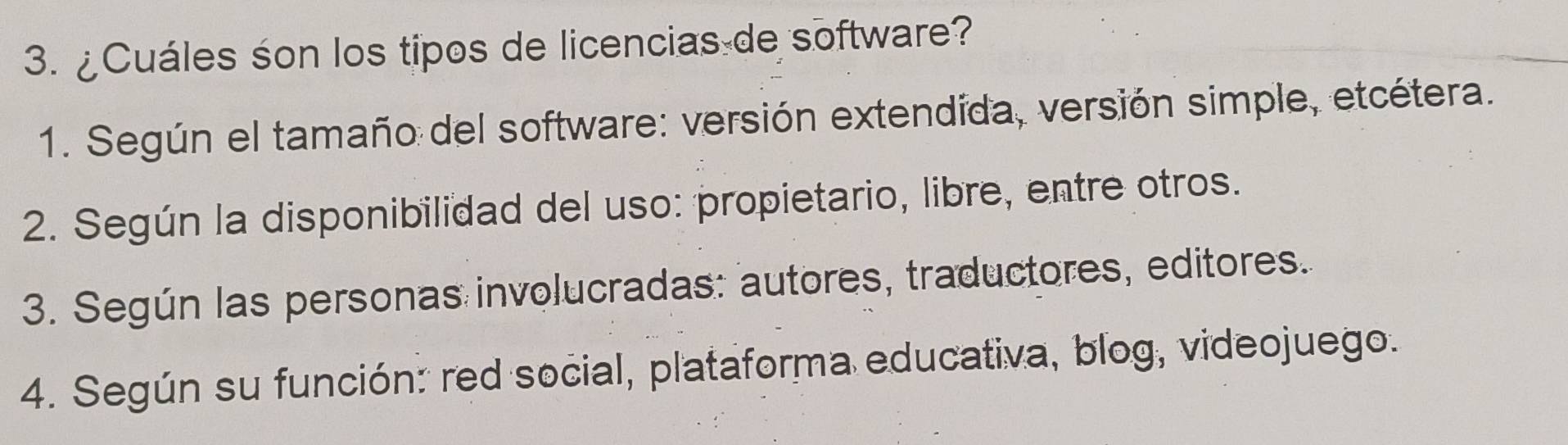 ¿Cuáles son los tipos de licencias de software?
1. Según el tamaño del software: versión extendida, versión simple, etcétera.
2. Según la disponibilidad del uso: propietario, libre, entre otros.
3. Según las personas involucradas: autores, traductores, editores.
4. Según su función: red social, plataforma educativa, blog, videojuego.