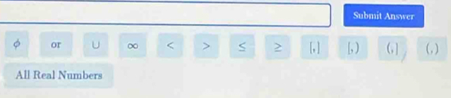 Submit Answer 
or U ∞ < <tex>> S [, ] [, ) (,] (, )
All Real Numbers