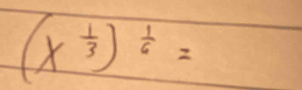 (x^(frac 1)3)^ 1/6 =