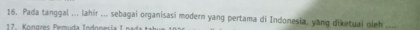 Pada tanggal ... lahir ... sebagai organisasi modern yang pertama di Indonesia, yang diketuai oleh .... 
17 Kongres Pemuda Indonesia Ipada