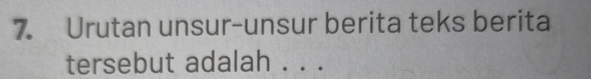 Urutan unsur-unsur berita teks berita 
tersebut adalah . . .