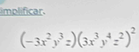 implificar.
(-3x^2y^3z)(3x^3y^4z^2)^2