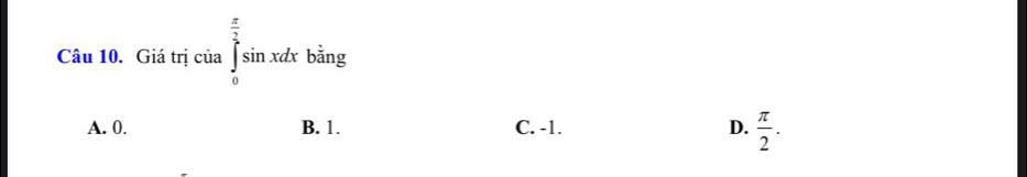 Giá trị cia∈t _0^((frac π)2)sin xdxbing
A. 0. B. 1. C. -1. D.  π /2 .