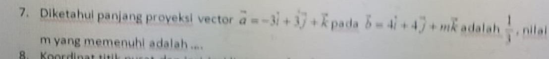 Diketahui panjang proyeksi vector vector a=-3vector i+3vector j+vector k pada vector b=4vector i+4vector j+mvector k adalah  1/3 . nilai
m yang memenuhi adalah ... 
R Koordinat