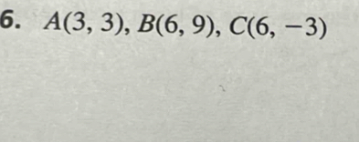 A(3,3), B(6,9), C(6,-3)