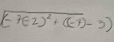 (-7(-2)^2+((-7)-3)