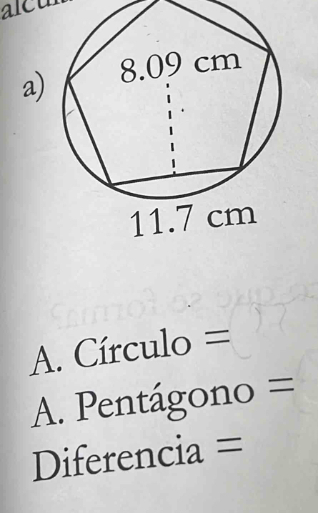 alcu 
a) 
A. Círculo =
A. Pentágono =
Diferencia =