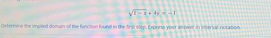 sqrt(1-x)+4y=-1
Determine the implied domain of the function found in the first step. Express your answer in interval notation.