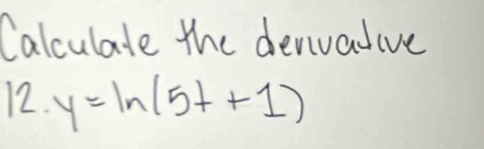 Calculate the denivadive 
12. y=ln (5t+1)