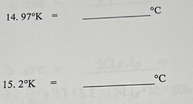 ^circ C
14. 97°K=
_°C
15. 2°K= _ 