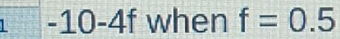 1 - 1 -4 when f=0.5