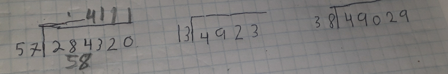 beginarrayr _ 4111 57encloselongdiv 284320 58endarray
beginarrayr  13encloselongdiv 4923endarray
beginarrayr 38encloselongdiv 49029endarray
