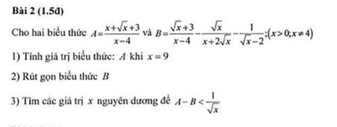 (1.5d) 
Cho hai biểu thức A= (x+sqrt(x)+3)/x-4  và B= (sqrt(x)+3)/x-4 - sqrt(x)/x+2sqrt(x) - 1/sqrt(x)-2 ; (x>0;x!= 4)
1) Tính giá trị biểu thức: A khi x=9
2) Rút gọn biểu thức B
3) Tìm các giá trị x nguyên dương đề A-B