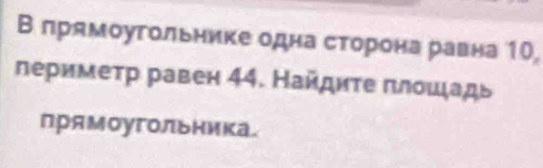 В лрямоугольнике одна сторона равна 10, 
πеримеτр равен 44. Найдητе πлошадь 
прямоугольника.