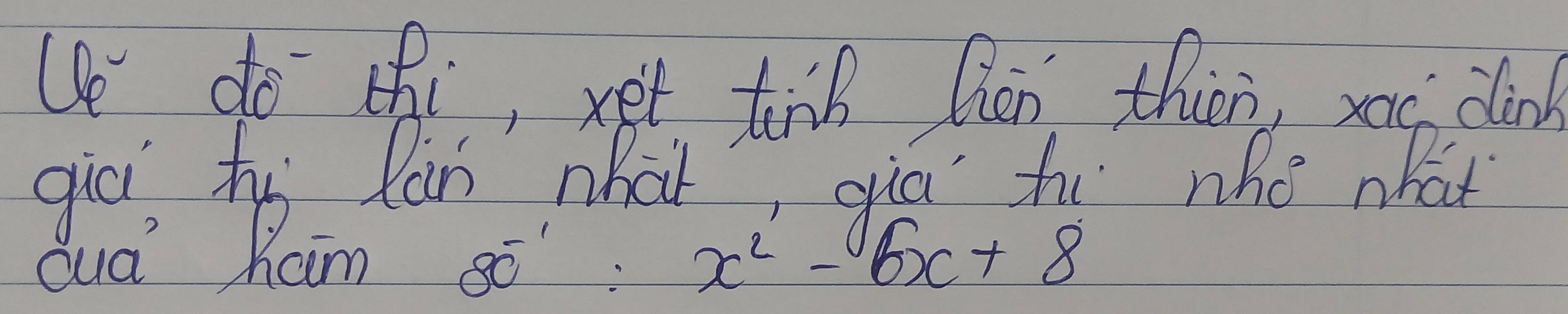 Ue do thi, xet tid Qhen then, xc clink 
giēi hu Càn what qiá hi rho nhat 
cud haim só x^2-6x+8