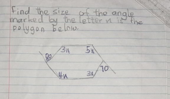 Find the size of the angle 
marked by the letter n is the 
polygon below. 
Bu 5u
80
yu 31 10