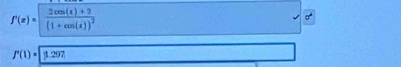 f'(x)=frac 2cos (x)+2(1+cos (x))^2
f'(1)=|1.297|