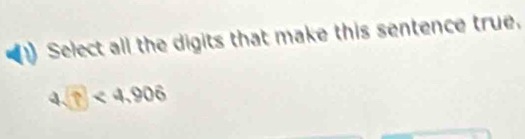 Select all the digits that make this sentence true, 
. ?<4,906