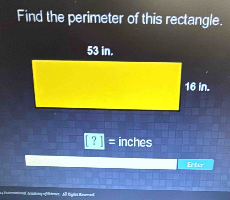 Find the perimeter of this rectangle.
[?]= inches
Enter 
14 International Aendemy of Science. All Rights Reserved.