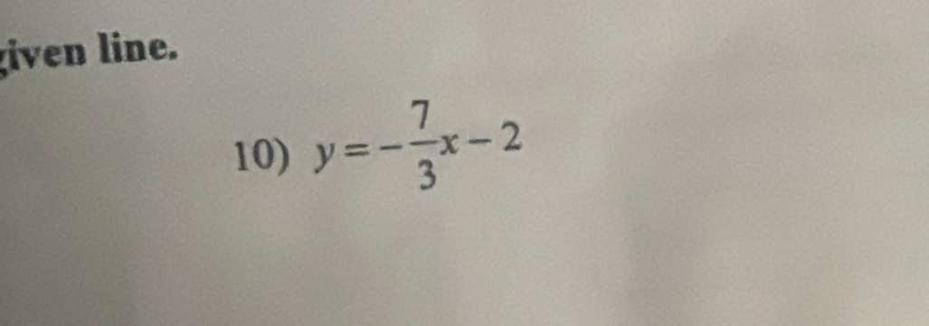 iven line. 
10) y=- 7/3 x-2