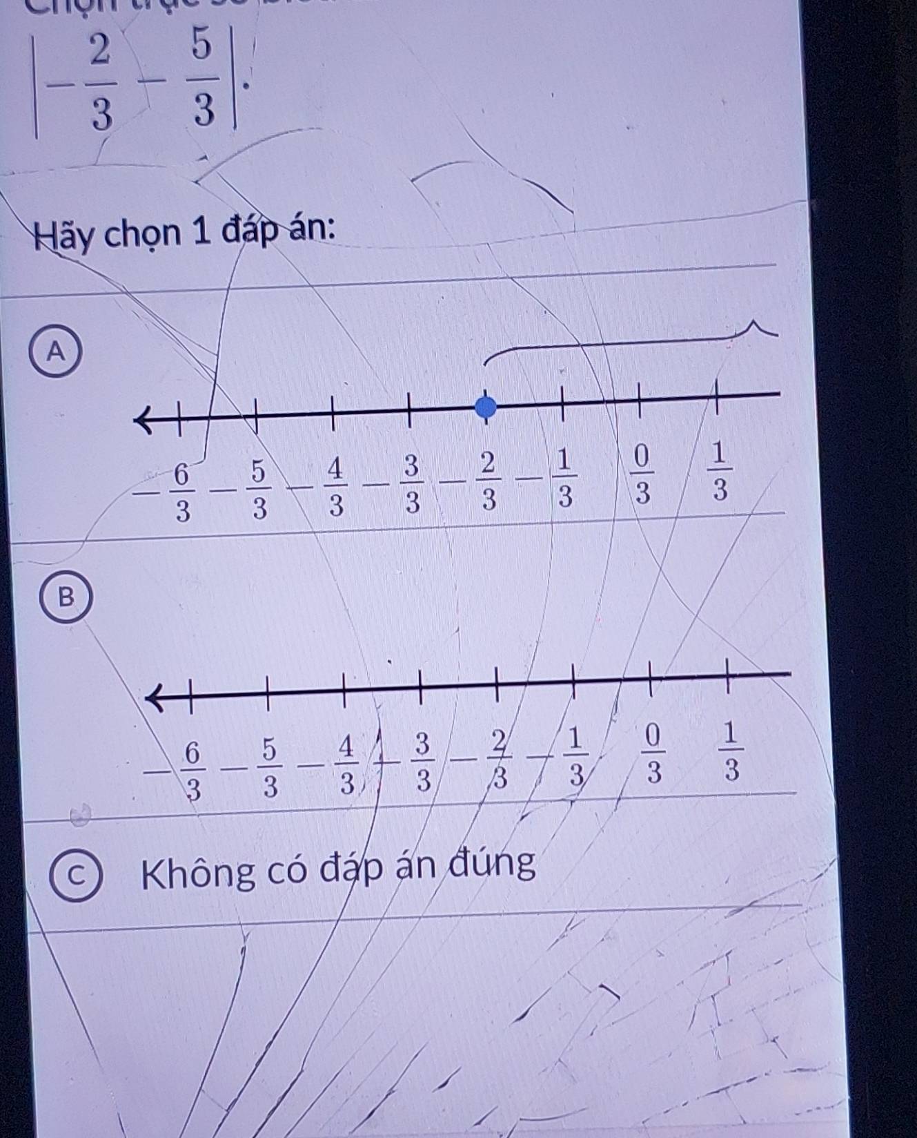 |- 2/3 - 5/3 |.
Hãy chọn 1 đáp án:
A
B
C Không có đáp án đúng