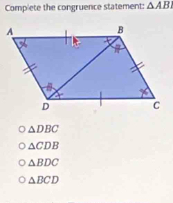 Complete the congruence statement: △ ABI
△ DBC
△ CDB
△ BDC
△ BCD