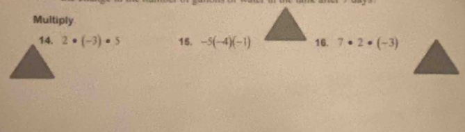 Multiply 
14. 2· (-3)· 5 15. -5(-4)(-1) 16. 7· 2· (-3)