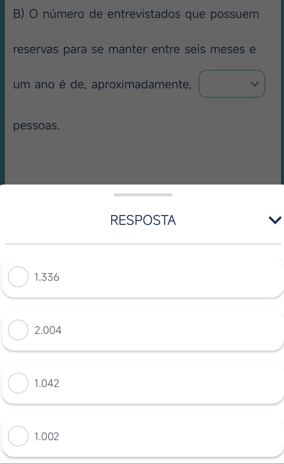 número de entrevistados que possuem
reservas para se manter entre seis meses e
um ano é de, aproximadamente,
pessoas.
RESPOSTA
1.336
2.004
1.042
1.002