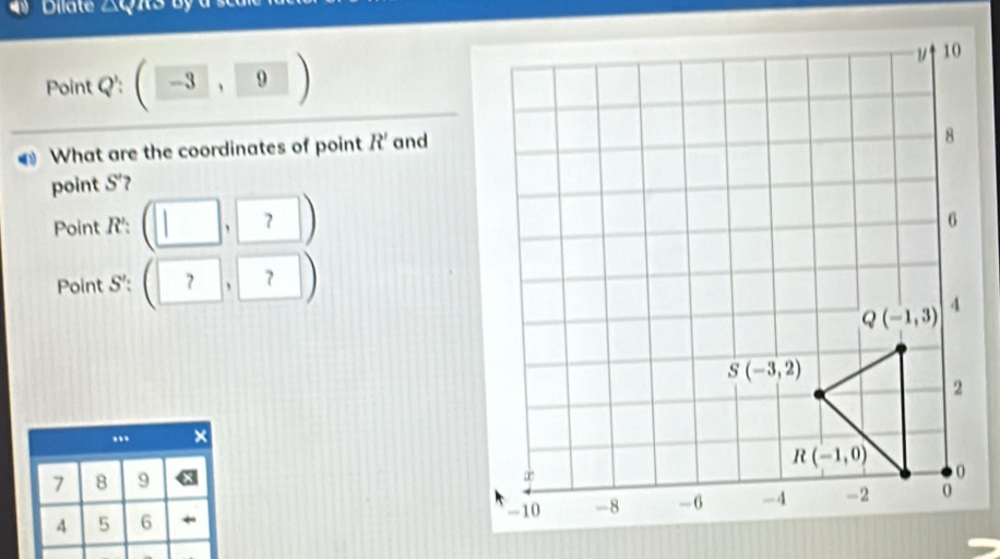 Point Q': (-3,9)
What are the coordinates of point R' and
point S'?
Point R': (□ ,□ )
Point S': (□ ,□ ).. X
7 8 9
A 5 6