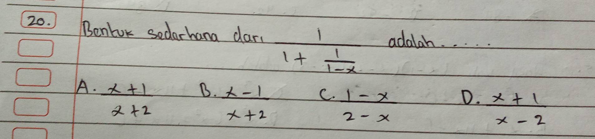 Benbox sedarhana dars
frac 11+ 1/1-x 
adalah. . . . .
A.  (x+1)/x+2 
B.  (x-1)/x+2 
C.  (1-x)/2-x 
D.  (x+1)/x-2 