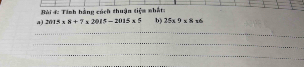 Tính bằng cách thuận tiện nhất: 
a) 2015* 8+7* 2015-2015* 5 b) 25* 9* 8* 6
_ 
_ 
_