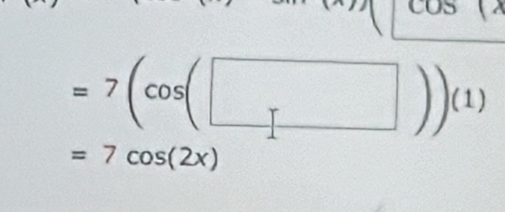 =7(cos (□ ))(1)
=7cos (2x)