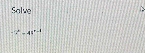 Solve 
: 7^x=49^(x-4)