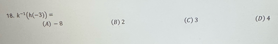 k^(-1)(h(-3))=
(A) - 8 (B) 2
(C) 3 (D) 4