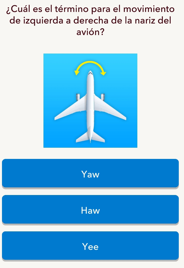 ¿Cuál es el término para el movimiento
de izquierda a derecha de la nariz del
avión?
Yaw
Haw
Yee