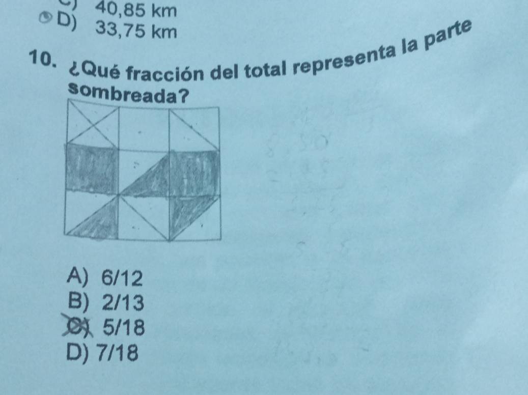 40,85 km
D) 33,75 km
10. ¿Qué fracción del total representa la parte
sombreada?
A) 6/12
B) 2/13
0) 5/18
D) 7/18