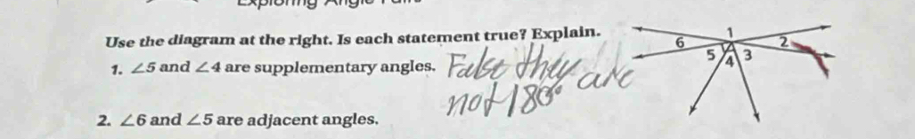 Use the diagram at the right. Is each statement true? Explain. 
1. ∠ 5 and ∠ 4 are supplementary angles. 
2. ∠ 6 and ∠ 5 are adjacent angles.