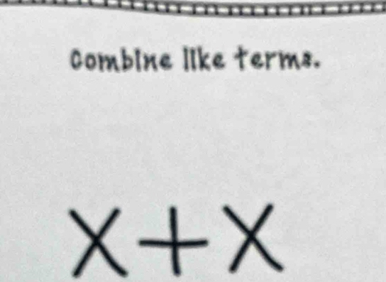 Combine like terms. 
-
X