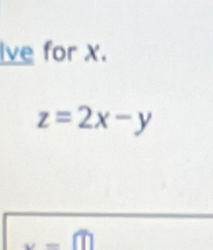 lve for x.
z=2x-y
LJ=