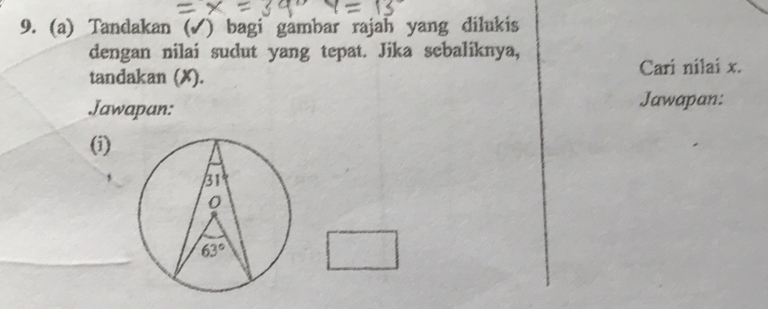 Tandakan (✓) bagi gambar rajah yang dilukis
dengan nilai sudut yang tepat. Jika sebaliknya,
tandakan (X). Cari nilai x.
Jawapan: Jawapan:
(i)