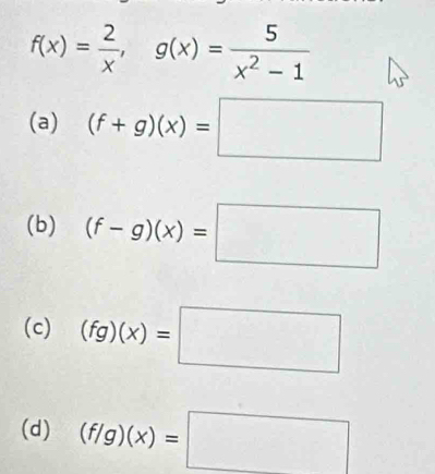 f(x)= 2/x , g(x)= 5/x^2-1 
(a) (f+g)(x)=□
(b) (f-g)(x)=□
(c) (fg)(x)=□
(d) (f/g)(x)=□