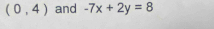 (0,4) and -7x+2y=8