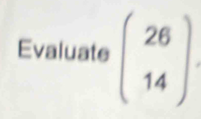 Evaluate beginpmatrix 26 14endpmatrix