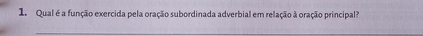 Qual é a função exercida pela oração subordinada adverbial em relação à oração principal? 
_