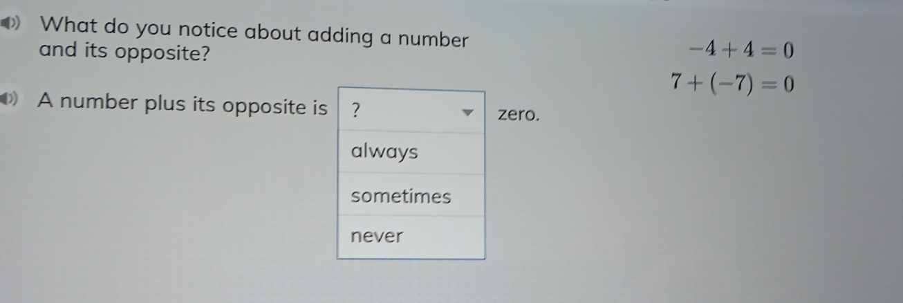 What do you notice about adding a number 
and its opposite?
-4+4=0
7+(-7)=0
A number plus its opposite is 
zero.