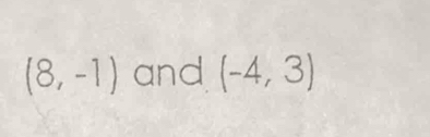 (8,-1) and (-4,3)