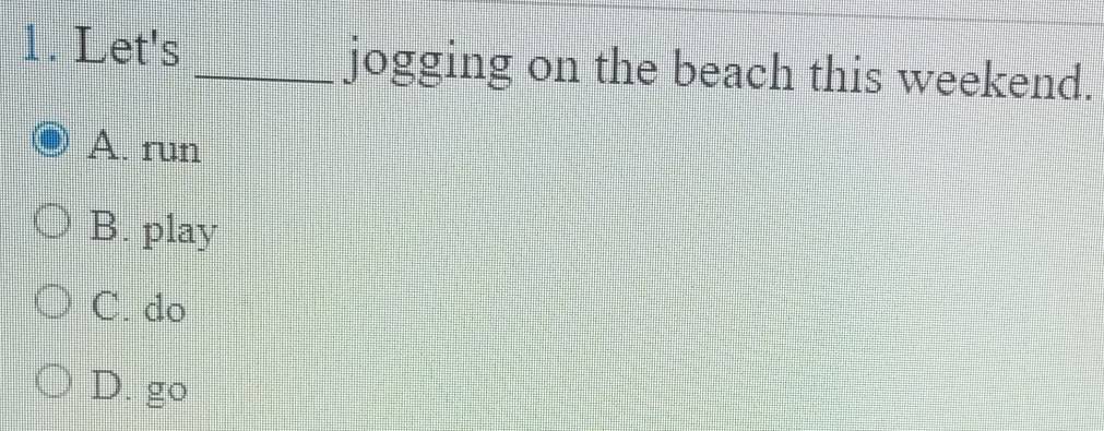 Let's _jogging on the beach this weekend.
A. run
B. play
C. do
D. go