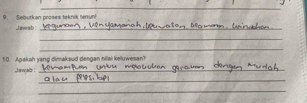 Sebutkan proses teknik tenun! 
Jawab :_ 
_ 
_ 
10. Apakah yang dimaksud dengan nilai keluwesan? 
Jawab :_ 
_ 
_ 
_