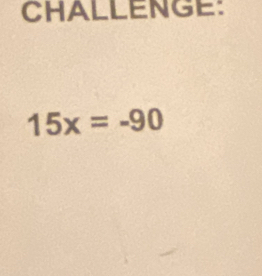 CHALLENGE:
15x=-90