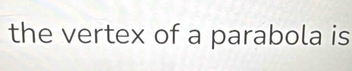 the vertex of a parabola is